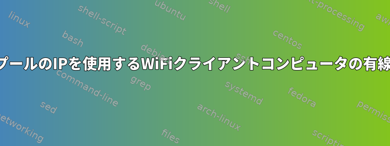 同じサブネットと同じプールのIPを使用するWiFiクライアントコンピュータの有線イーサネットデバイス