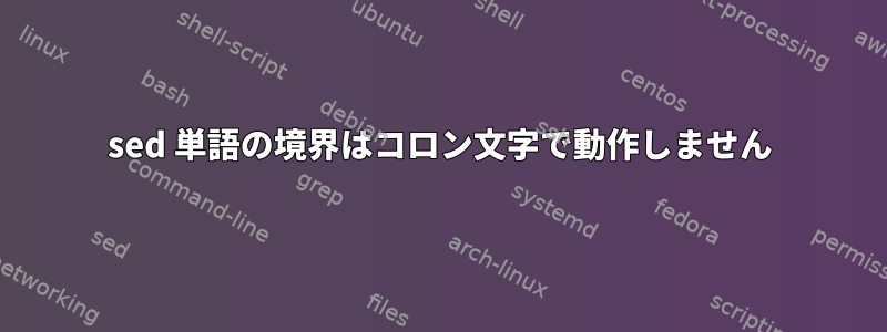 sed 単語の境界はコロン文字で動作しません