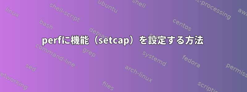 perfに機能（setcap）を設定する方法