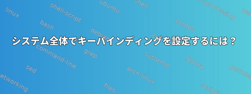 システム全体でキーバインディングを設定するには？