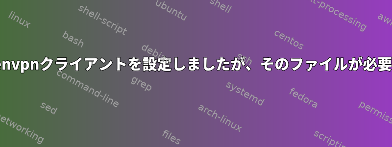 .ovpnファイルを使用してFedoraでopenvpnクライアントを設定しましたが、そのファイルが必要なサイトにはまだアクセスできません。