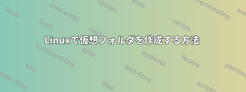 Linuxで仮想フォルダを作成する方法