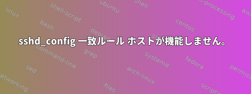 sshd_config 一致ルール ホストが機能しません。