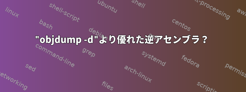 "objdump -d"より優れた逆アセンブラ？