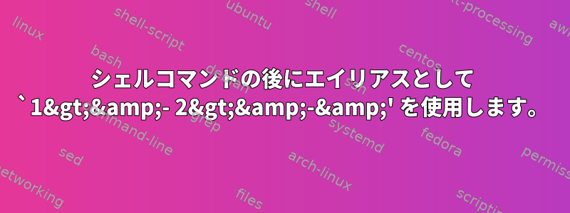 シェルコマンドの後にエイリアスとして `1&gt;&amp;- 2&gt;&amp;-&amp;' を使用します。