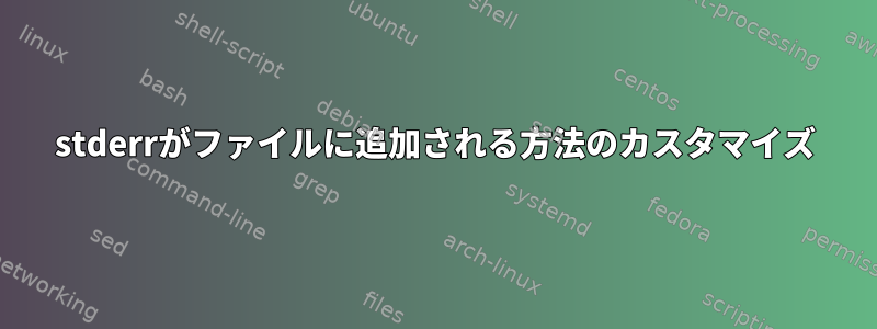 stderrがファイルに追加される方法のカスタマイズ