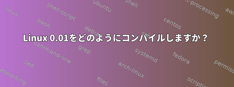 Linux 0.01をどのようにコンパイルしますか？