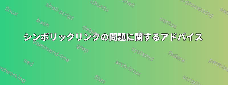 シンボリックリンクの問題に関するアドバイス