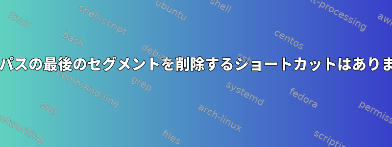 bashにパスの最後のセグメントを削除するショートカットはありますか？