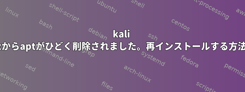 kali linuxからaptがひどく削除されました。再インストールする方法は？