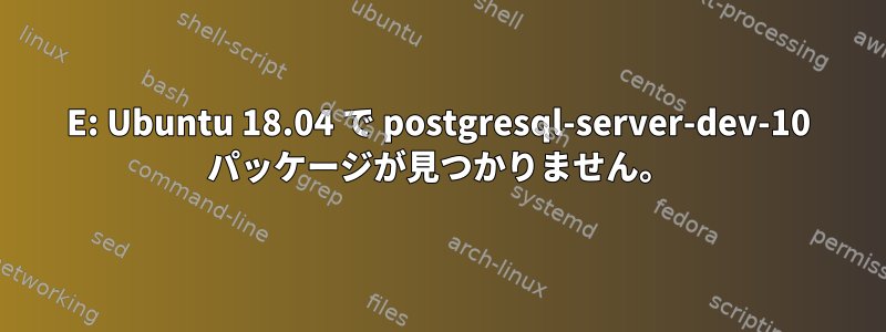 E: Ubuntu 18.04 で postgresql-server-dev-10 パッケージが見つかりません。