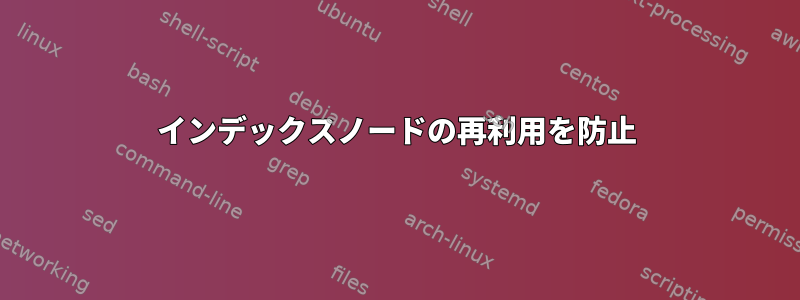 インデックスノードの再利用を防止