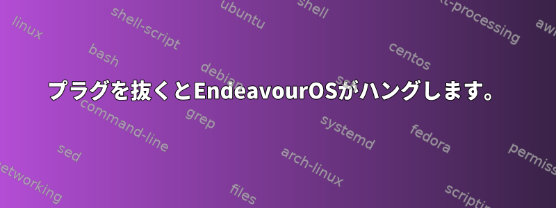 プラグを抜くとEndeavourOSがハングします。