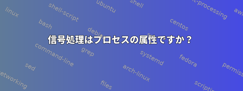 信号処理はプロセスの属性ですか？