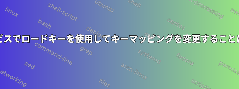 systemdサービスでロードキーを使用してキーマッピングを変更することはできません。