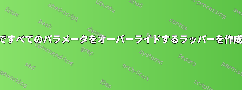 特定の状況ですべてのパラメータをオーバーライドするラッパーを作成するには？