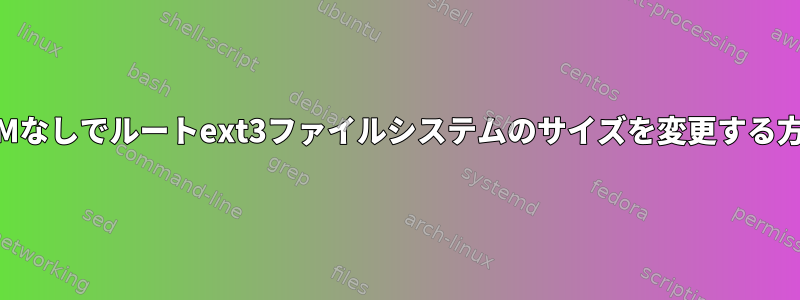 LVMなしでルートext3ファイルシステムのサイズを変更する方法