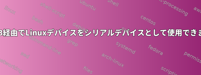 直接USB経由でLinuxデバイスをシリアルデバイスとして使用できますか？