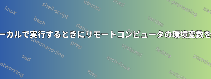 SSHコマンドをローカルで実行するときにリモートコンピュータの環境変数を参照する方法は？