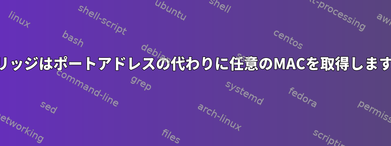 ブリッジはポートアドレスの代わりに任意のMACを取得します。