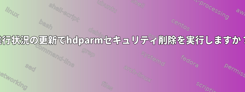 進行状況の更新でhdparmセキュリティ削除を実行しますか？