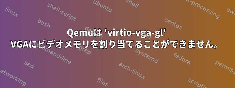 Qemuは 'virtio-vga-gl' VGAにビデオメモリを割り当てることができません。