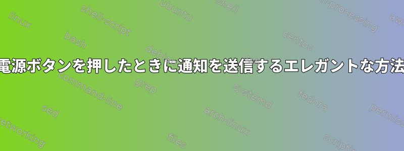 電源ボタンを押したときに通知を送信するエレガントな方法