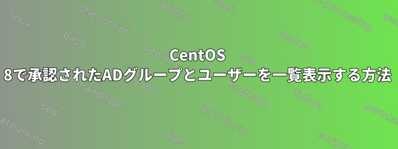 CentOS 8で承認されたADグループとユーザーを一覧表示する方法