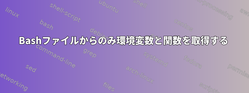 Bashファイルからのみ環境変数と関数を取得する