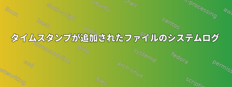 タイムスタンプが追加されたファイルのシステムログ