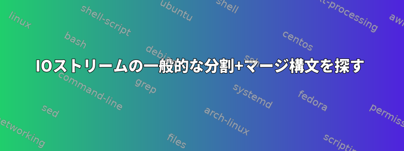 IOストリームの一般的な分割+マージ構文を探す