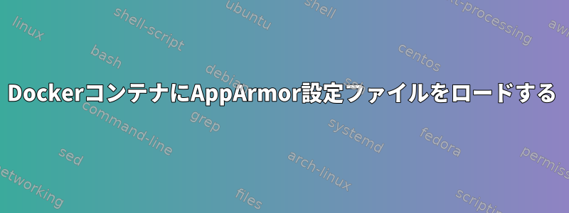 DockerコンテナにAppArmor設定ファイルをロードする