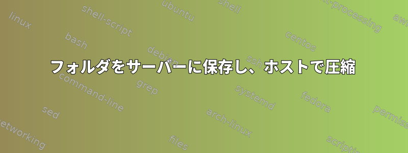 フォルダをサーバーに保存し、ホストで圧縮