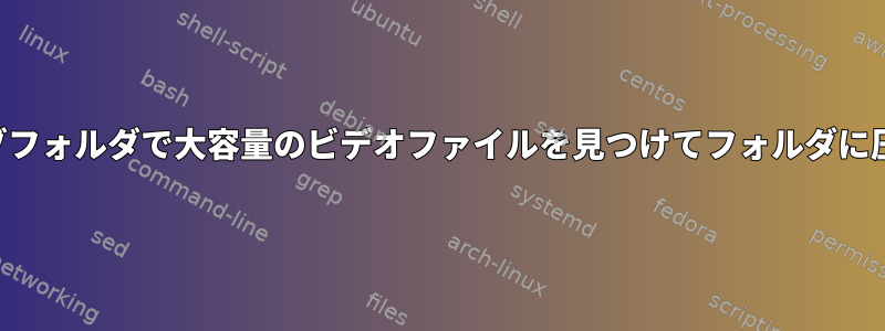 サブフォルダで大容量のビデオファイルを見つけてフォルダに圧縮