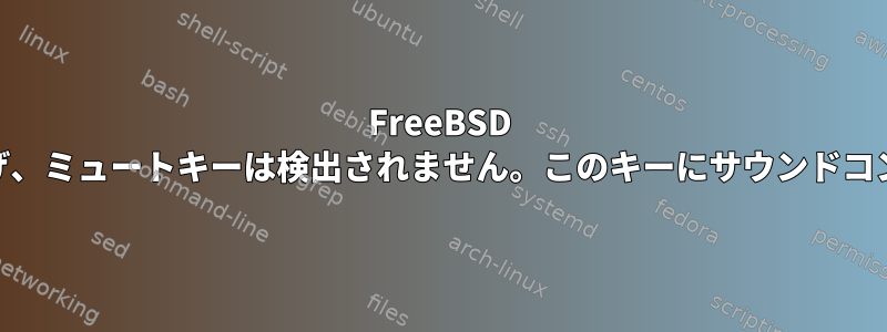 FreeBSD 13.0では、音量を上げ、下げ、ミュートキーは検出されません。このキーにサウンドコントロールを割り当てる方法