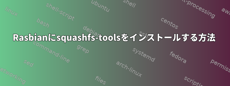 Rasbianにsquashfs-toolsをインストールする方法