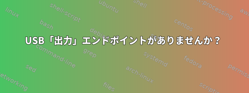 USB「出力」エンドポイントがありませんか？