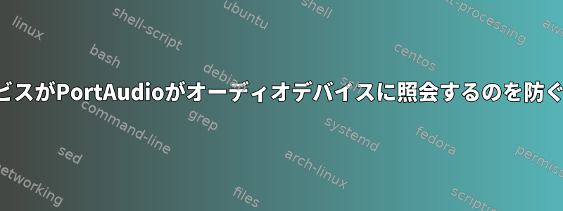 このシステムサービスがPortAudioがオーディオデバイスに照会するのを防ぐのはなぜですか？