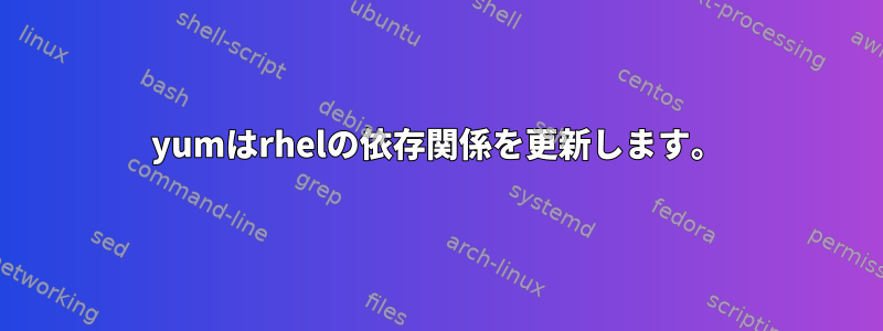 yumはrhelの依存関係を更新します。