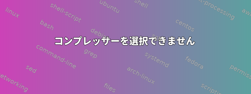 コンプレッサーを選択できません