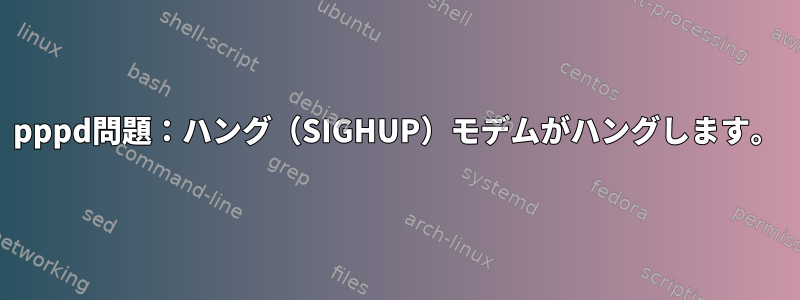 pppd問題：ハング（SIGHUP）モデムがハングします。