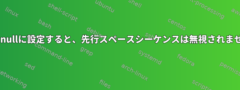 IFSをnullに設定すると、先行スペースシーケンスは無視されません。