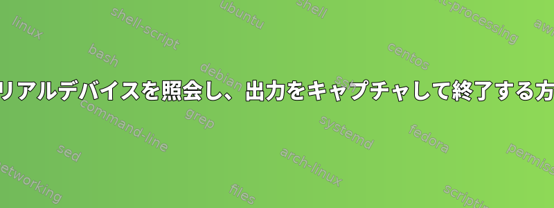 USBシリアルデバイスを照会し、出力をキャプチャして終了する方法は？