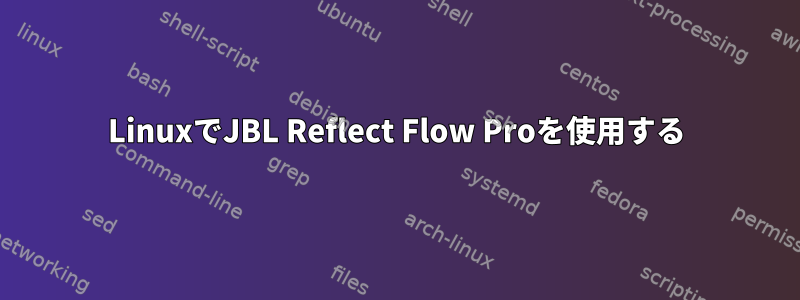 LinuxでJBL Reflect Flow Proを使用する