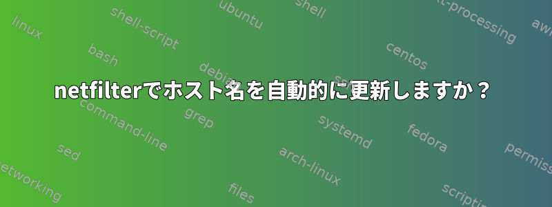 netfilterでホスト名を自動的に更新しますか？