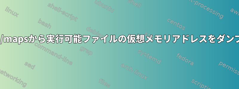 /proc/pid/mapsから実行可能ファイルの仮想メモリアドレスをダンプします。