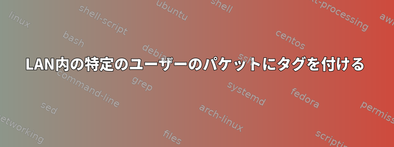 LAN内の特定のユーザーのパケットにタグを付ける