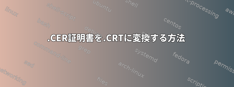 .CER証明書を.CRTに変換する方法