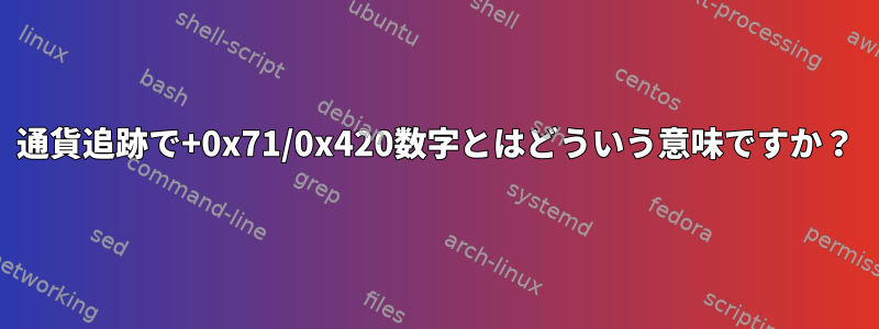 通貨追跡で+0x71/0x420数字とはどういう意味ですか？