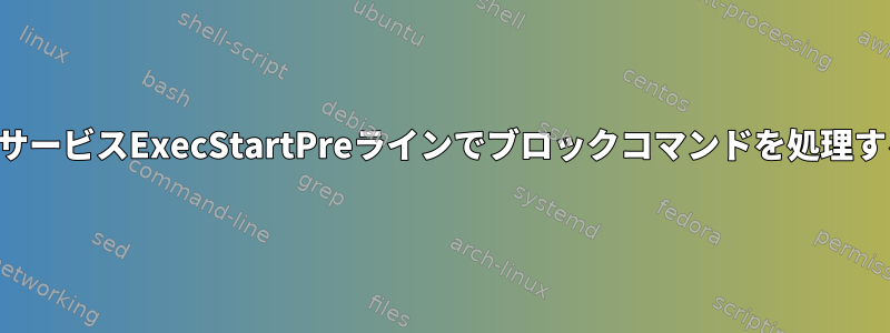 システムサービスExecStartPreラインでブロックコマンドを処理するには？